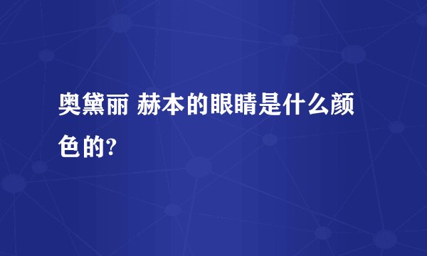 奥黛丽 赫本的眼睛是什么颜色的?