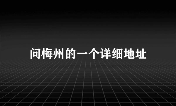 问梅州的一个详细地址