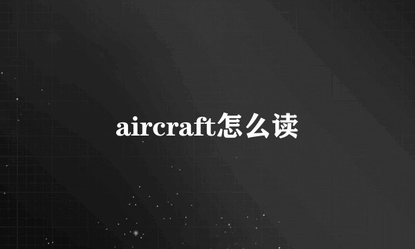 aircraft怎么读
