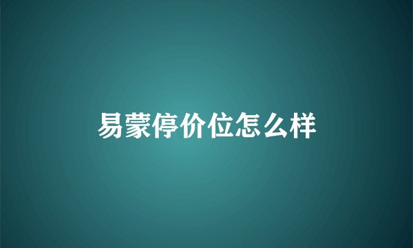易蒙停价位怎么样