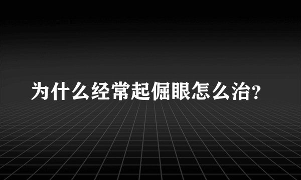 为什么经常起倔眼怎么治？
