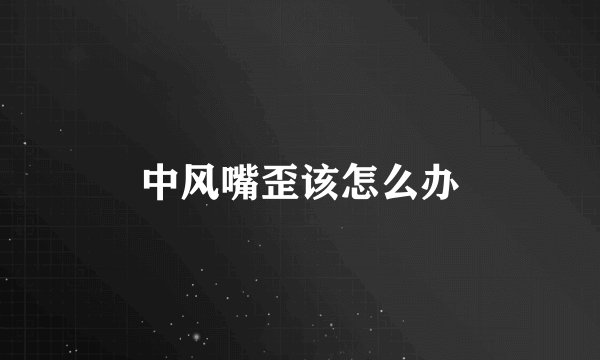 中风嘴歪该怎么办