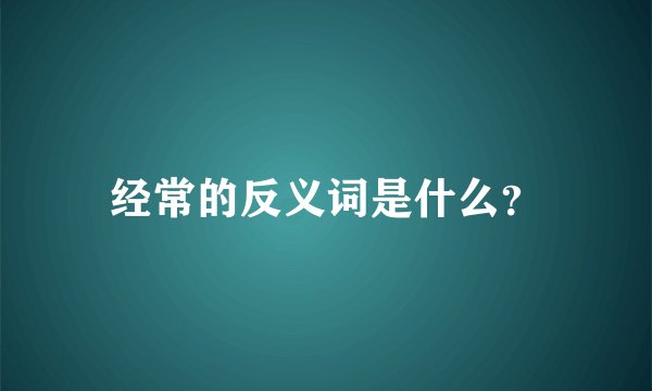 经常的反义词是什么？