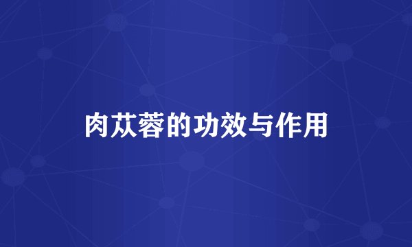 肉苁蓉的功效与作用