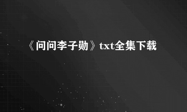 《问问李子勋》txt全集下载