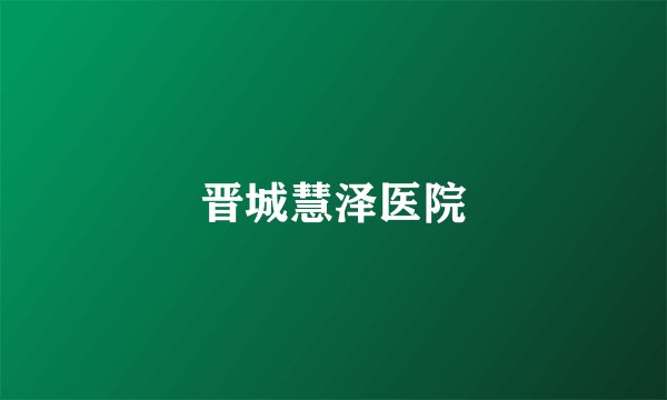 晋城慧泽医院