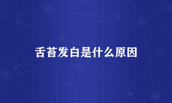 舌苔发白是什么原因