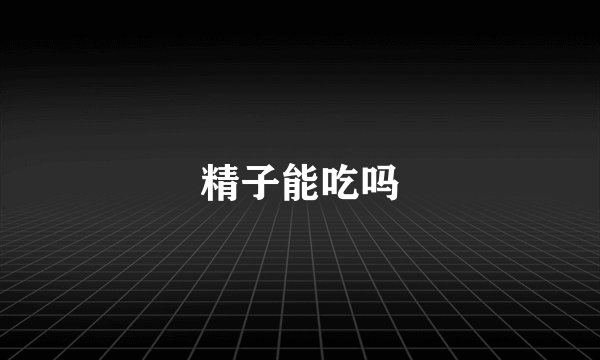 精子能吃吗