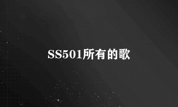 SS501所有的歌
