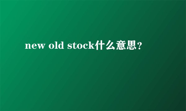new old stock什么意思？
