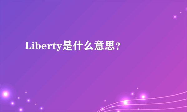 Liberty是什么意思？