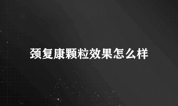 颈复康颗粒效果怎么样