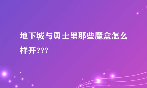 地下城与勇士里那些魔盒怎么样开???