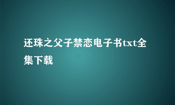 还珠之父子禁恋电子书txt全集下载