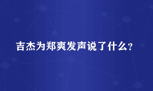 吉杰为郑爽发声说了什么？