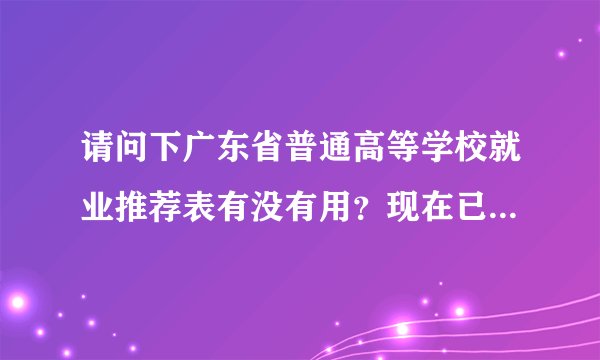 请问下广东省普通高等学校就业推荐表有没有用？现在已经毕业了。但是表被弄脏了需要补办么？