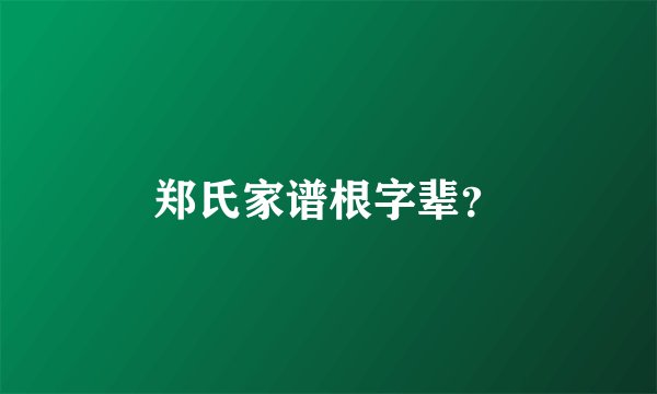 郑氏家谱根字辈？