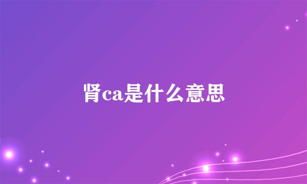 肾ca是什么意思