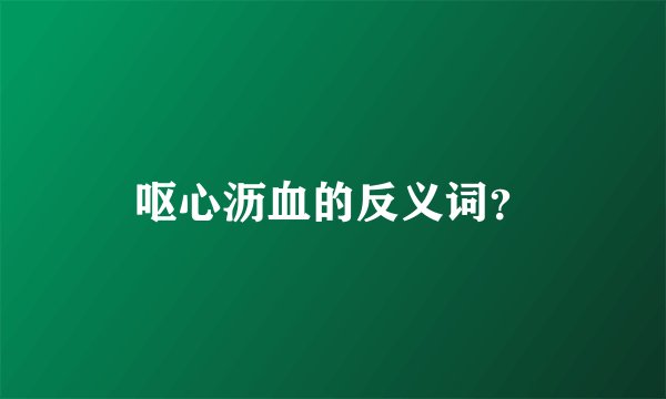 呕心沥血的反义词？