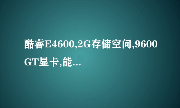 酷睿E4600,2G存储空间,9600GT显卡,能玩什么游戏?