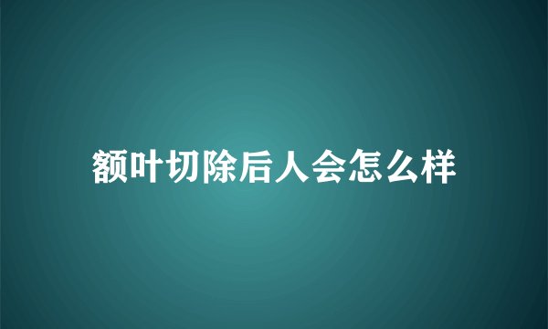 额叶切除后人会怎么样