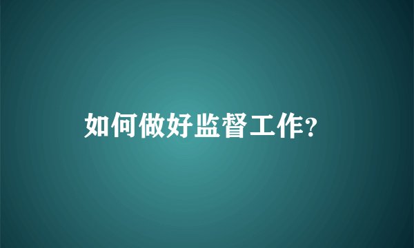 如何做好监督工作？