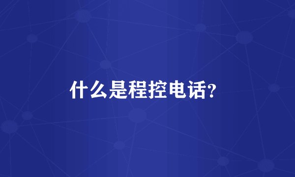 什么是程控电话？