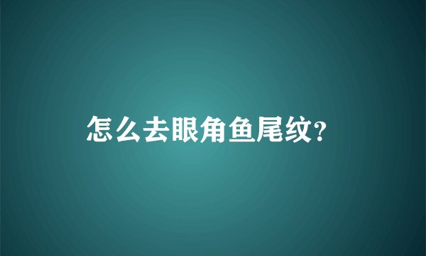 怎么去眼角鱼尾纹？