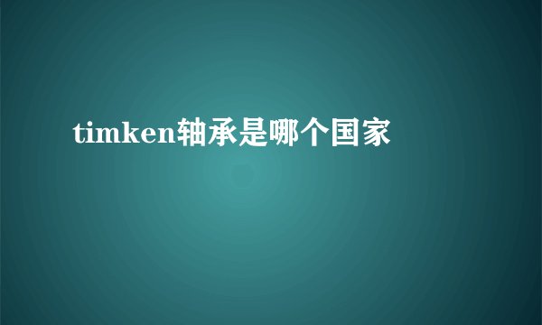 timken轴承是哪个国家