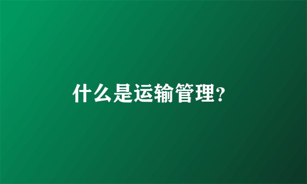 什么是运输管理？