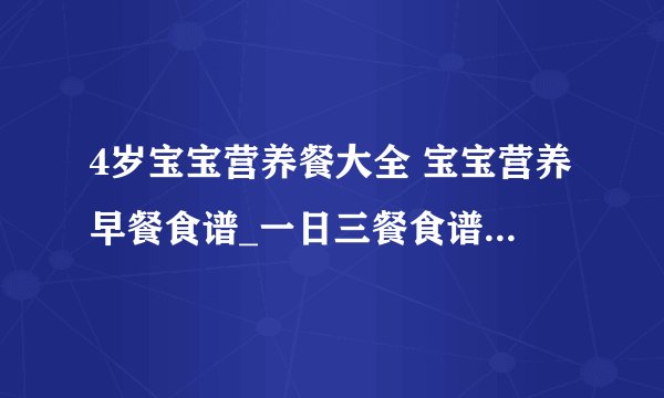 4岁宝宝营养餐大全 宝宝营养早餐食谱_一日三餐食谱推荐_4款四岁宝宝营养早餐食谱_4岁宝宝营养食谱