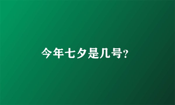 今年七夕是几号？