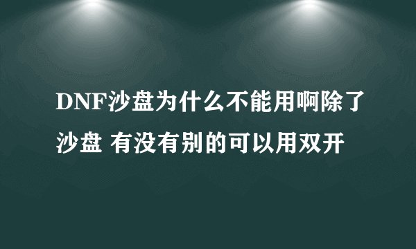 DNF沙盘为什么不能用啊除了沙盘 有没有别的可以用双开