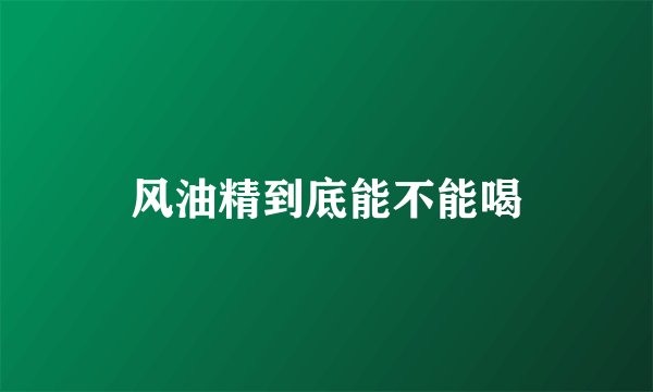 风油精到底能不能喝