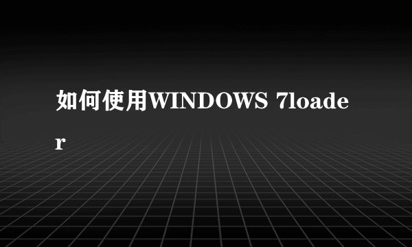 如何使用WINDOWS 7loader