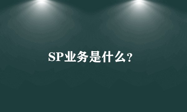 SP业务是什么？