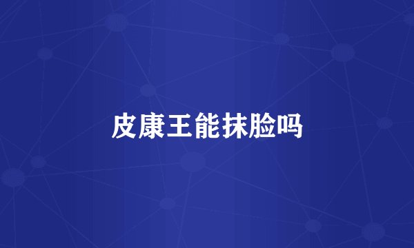 皮康王能抹脸吗