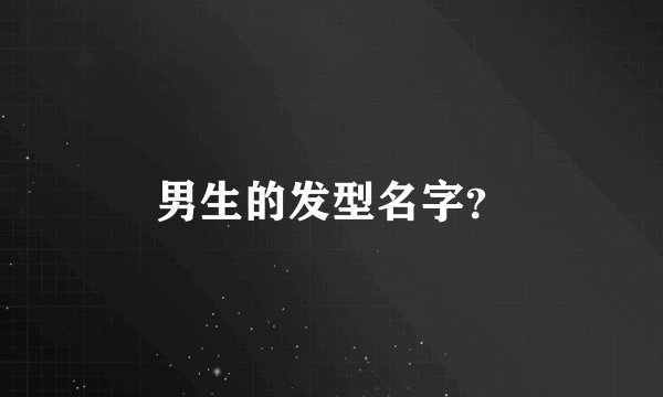 男生的发型名字？