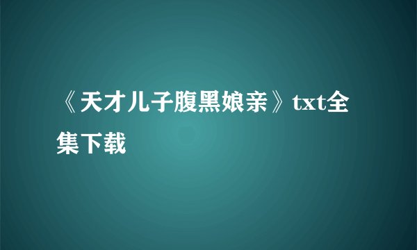 《天才儿子腹黑娘亲》txt全集下载