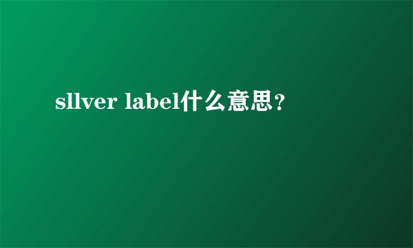 sllver label什么意思？