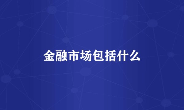 金融市场包括什么