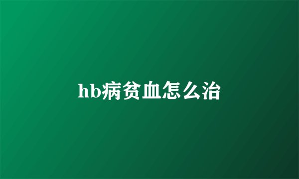 hb病贫血怎么治