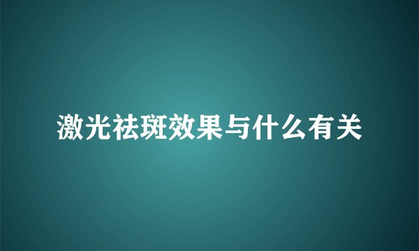 激光祛斑效果与什么有关
