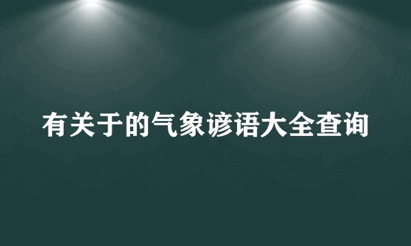 有关于的气象谚语大全查询