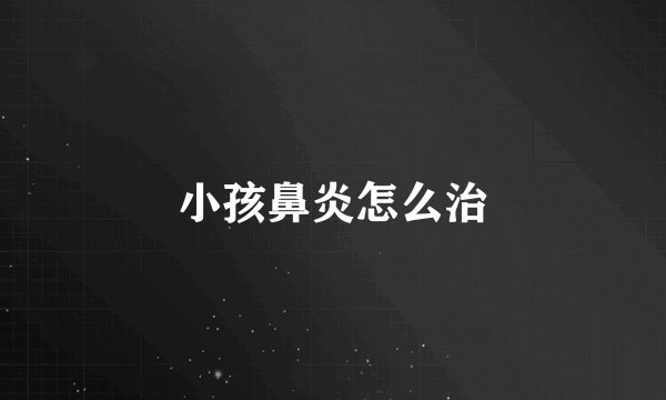 小孩鼻炎怎么治