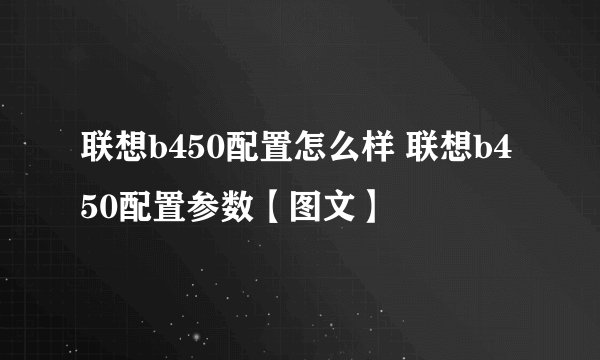 联想b450配置怎么样 联想b450配置参数【图文】