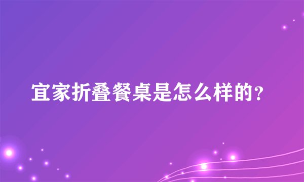 宜家折叠餐桌是怎么样的？