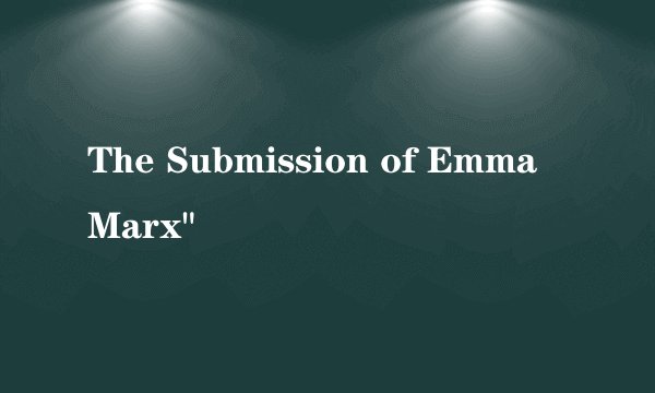 The Submission of Emma Marx