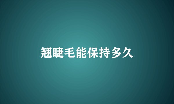 翘睫毛能保持多久