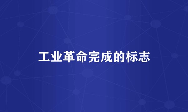 工业革命完成的标志